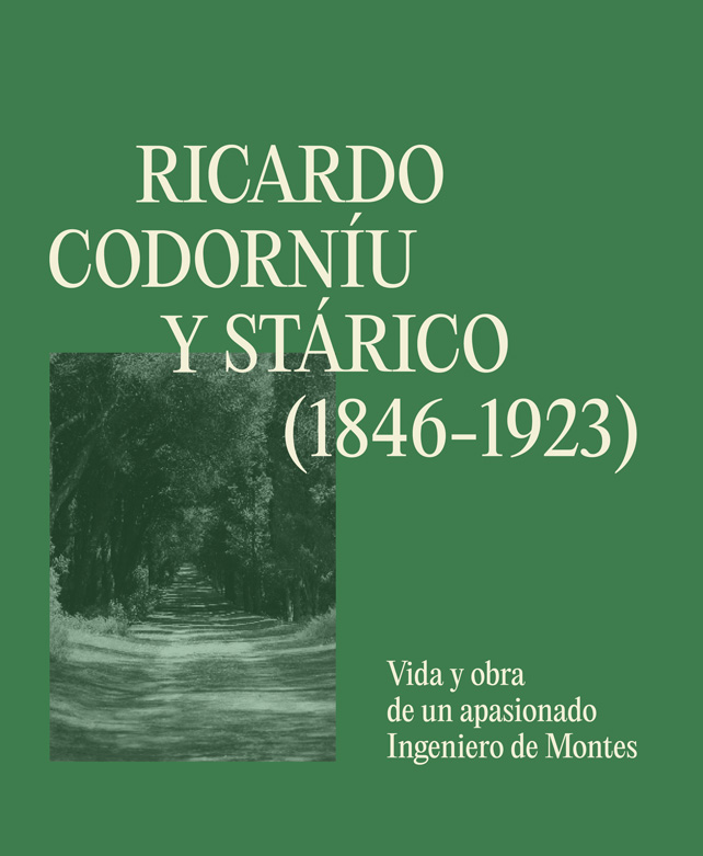 Ricardo Codorníu y Stárico (1846-1923). Vida y obra de un apasionado Ingeniero de Montes